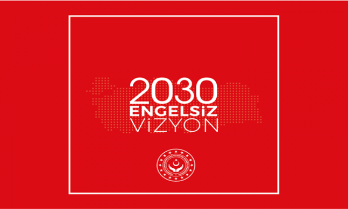 “2030 Engelsiz Vizyon Belgesi” Engellilere Yönelik Politika ve Hizmetlere Yön Verecek