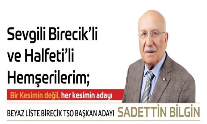 Sevgili Birecik `li ve Halfeti `li Hemşehrilerim;  Bir Kesimin Değil, her kesimin adayı  BEYAZ LİSTE BİRECİK TSO BAŞKAN ADAYI SADETTİN BİLGİN