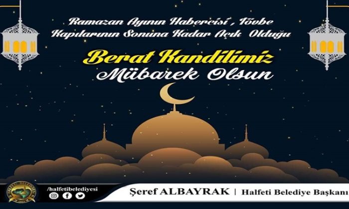 HALFETİ BELEDİYE BAŞKANI ŞEREF ALBAYRAK `DAN BERAT KANDİLİ MESAJI